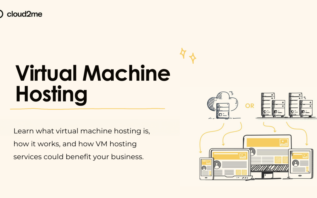 Virtual Machine Hosting: What It Is and Why It Matters